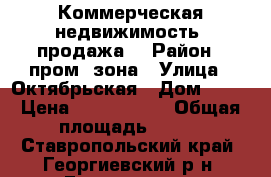 Коммерческая недвижимость (продажа) › Район ­ пром. зона › Улица ­ Октябрьская › Дом ­ 96 › Цена ­ 3 800 000 › Общая площадь ­ 150 - Ставропольский край, Георгиевский р-н, Георгиевск г. Недвижимость » Помещения продажа   . Ставропольский край